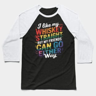 I Like My Whiskey Straight But My Friends Can Go Either Way Baseball T-Shirt